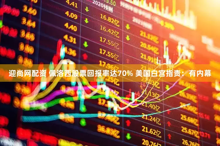 迎尚网配资 佩洛西股票回报率达70% 美国白宫指责：有内幕
