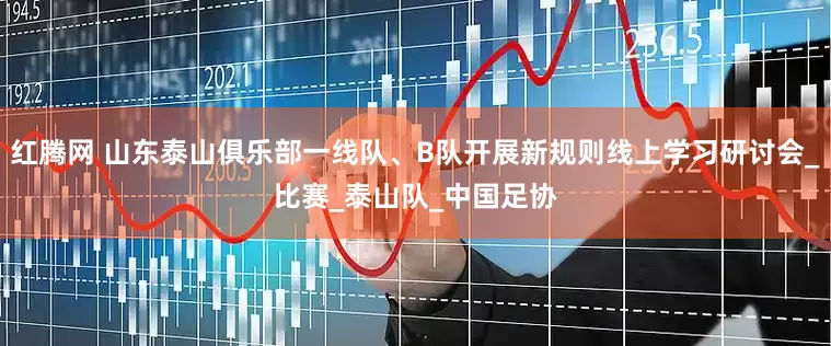 红腾网 山东泰山俱乐部一线队、B队开展新规则线上学习研讨会_比赛_泰山队_中国足协