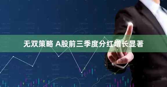 无双策略 A股前三季度分红增长显著